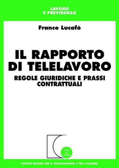 Il rapporto di telelavoro. Regole giuridiche e prassi contrattuali - Franco Lucafò - copertina