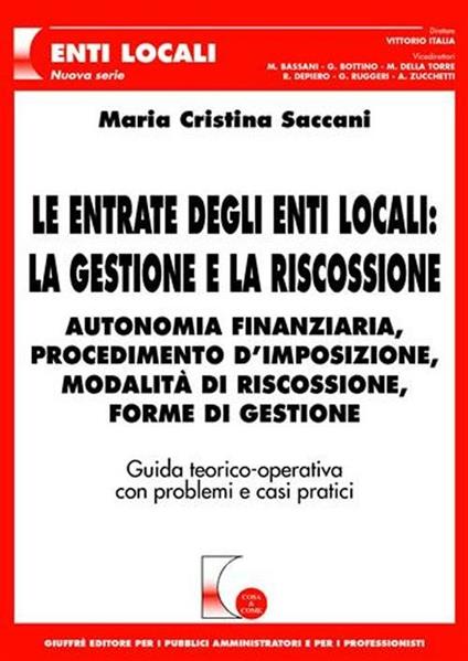 Le entrate degli enti locali: la gestione e la riscossione. Autonomia finanziaria, procedimento d'imposizione, modalità di riscossione, forme di gestione - M. Cristina Saccani - copertina