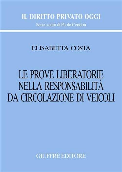 Le prove liberatorie nella responsabilità da circolazione di veicoli - Elisabetta Costa - copertina