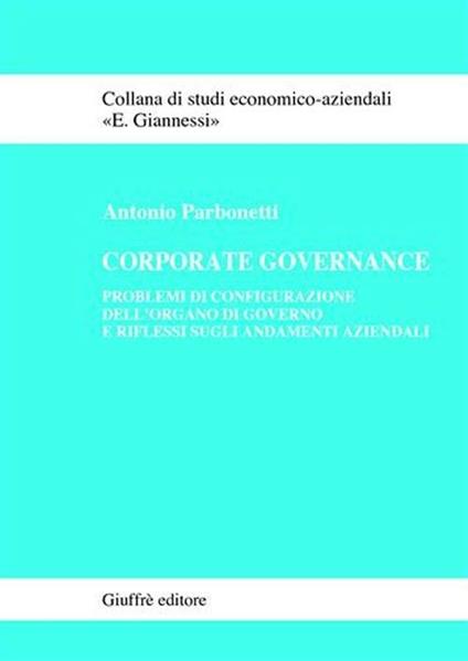 Corporate governance. Problemi di configurazione dell'organo di governo e riflessi sugli andamenti aziendali - Antonio Parbonetti - copertina