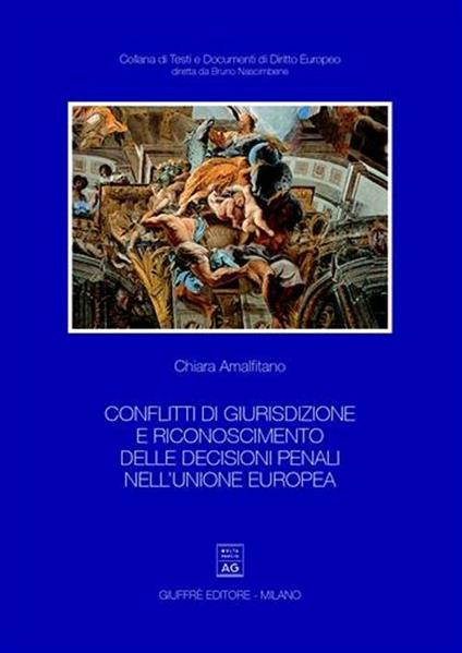 Conflitti di giurisdizione e riconoscimento delle decisioni penali nell'Unione Europea - Chiara Amalfitano - copertina