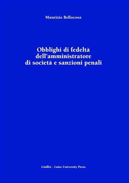 Obblighi di fedeltà dell'amministratore di società e sanzioni penali - Maurizio Bellacosa - copertina