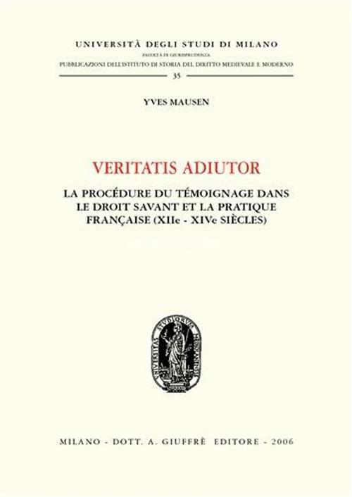 Veritatis adiutor. La procèdure du tèmoinage dans le droit savant et la practique française (XIIe - XIVe siècles) - Yves Mausen - copertina