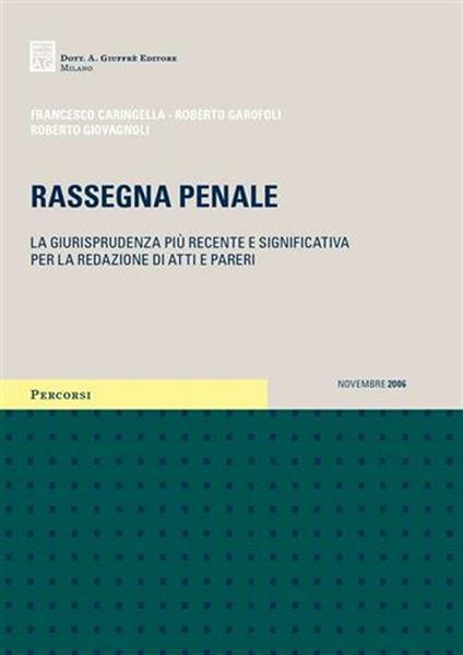 Rassegna penale. La giurisprudenza più recente e significativa per la redazione di atti e pareri - Francesco Caringella,Roberto Garofoli,Roberto Giovagnoli - copertina