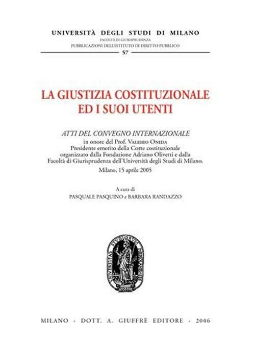 La giustizia costituzionale ed i suoi utenti. Atti del Convegno internazionale (Milano, 15 aprile 2005) - copertina