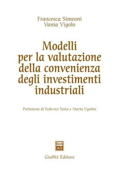 Modelli per la valutazione della convenienza degli investimenti industriali - Francesca Simeoni,Vania Vigolo - copertina