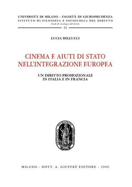 Cinema e aiuti di Stato nell'integrazione europea. Un diritto promozionale in Italia e in Francia - Lucia Bellucci - copertina