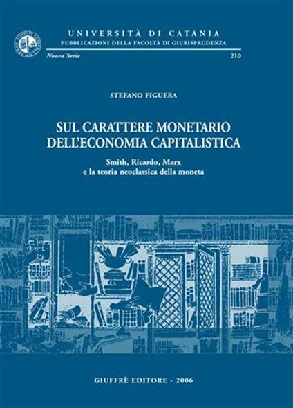 Sul carattere monetario dell'economia capitalistica. Smith, Ricardo, Marx e la teoria neoclassica della moneta - Stefano Figuera - copertina