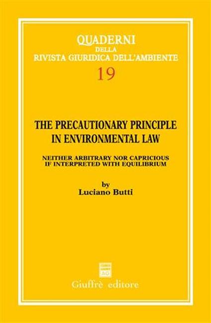 The precautionary principle in environmental law. Neither arbitrary nor capricious if interpreted with equilibrium - copertina
