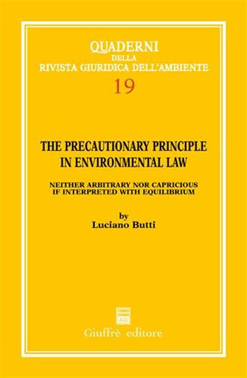 The precautionary principle in environmental law. Neither arbitrary nor capricious if interpreted with equilibrium - copertina