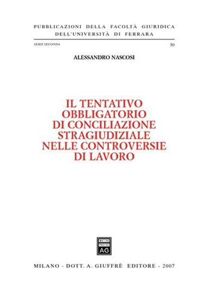 Il tentativo obbligatorio di conciliazione stragiudiziale nelle controversie di lavoro - Alessandro Nascosi - copertina