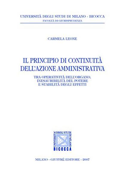 Il principio di continuità dell'azione amministrativa. Tra operatività dell'organo, inesauribilità del potere e stabilità degli effetti - Carmela Leone - copertina
