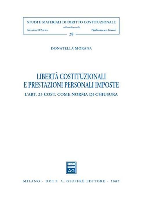 Libertà costituzionali e prestazioni personali imposte. L'art. 23 Cost. come norma di chiusura - Donatella Morana - copertina