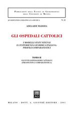 Gli ospedali cattolici. I modelli statunitensi e l'esperienza giuridica italiana: profili comparatistici. Vol. 2: Gli enti ospedalieri cattolici (prospettiva comparatistica).