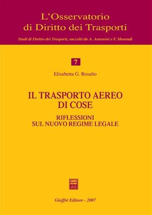 Il trasporto aereo di cose. Riflessioni sul nuovo regime legale - Elisabetta G. Rosafio - copertina