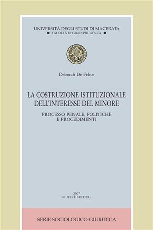 La costruzione istituzionale dell'interesse del minore. Processo penale, politiche e procedimenti - Deborah De Felice - copertina