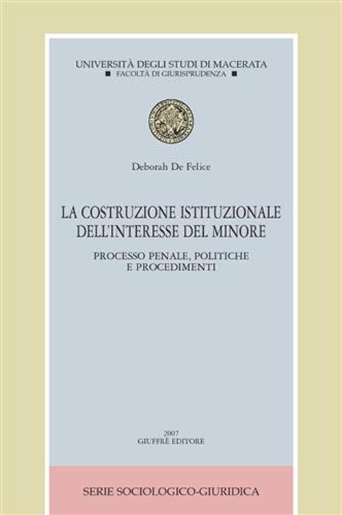 La costruzione istituzionale dell'interesse del minore. Processo penale, politiche e procedimenti - Deborah De Felice - copertina