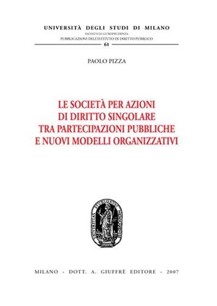 Le società per azioni di diritto singolare tra partecipazioni pubbliche e nuovi modelli organizzativi - Paolo Pizza - copertina