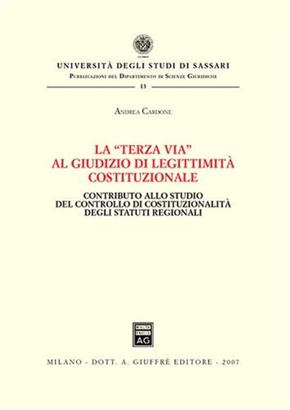 La «terza via» al giudizio di legittimità costituzionale. Contributo allo studio del controllo di costituzionalità degli statuti regionali - Andrea Cardone - copertina