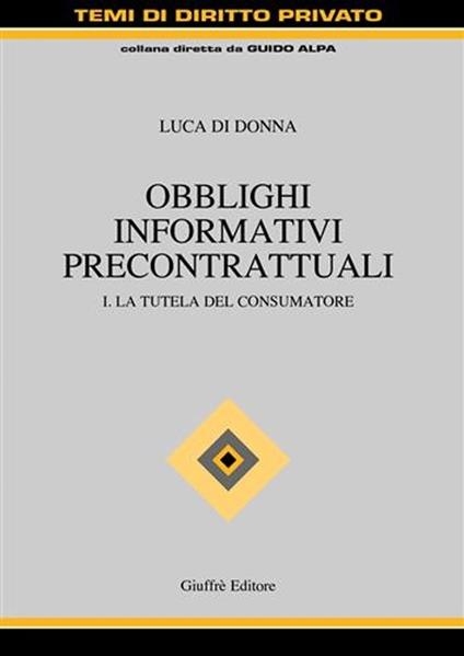 Obblighi informativi precontrattuali. Vol. 1: La tutela del consumatore. - Luca Di Donna - copertina