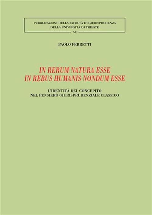 In rerum natura esse in rebus humanis nondum esse. L'identità del concepito nel pensiero giurisprudenziale classico - Paolo Ferretti - copertina