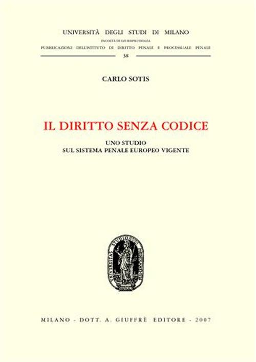 Il diritto senza codice. Uno studio sul sistema penale europeo vigente - Carlo Sotis - copertina