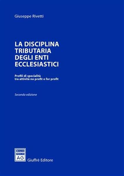 La disciplina tributaria degli enti ecclesiastici. Profili di specialità tra attività no profit o for profit - Giuseppe Rivetti - copertina