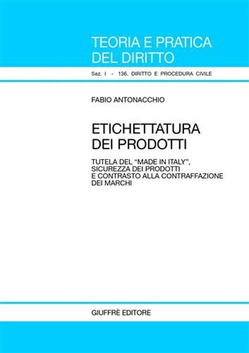 Etichettatura dei prodotti. Tutela del «Made in Italy», sicurezza dei prodotti e contrasto alla contraffazione dei marchi - Fabio Antonacchio - copertina