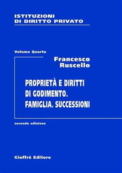 Istituzioni di diritto privato. Vol. 4: Proprietà e diritti di godimento. Famiglia. Successioni. - Francesco Ruscello - copertina
