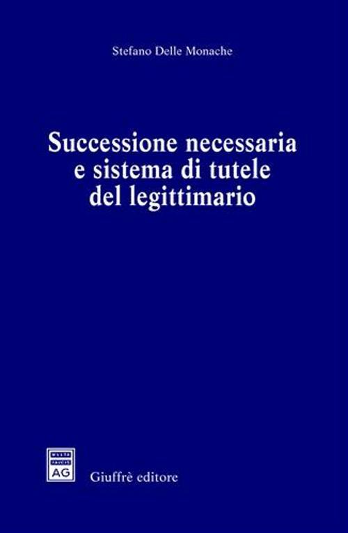 Successione necessaria e sistema di tutele del legittimario - Stefano Delle Monache - copertina