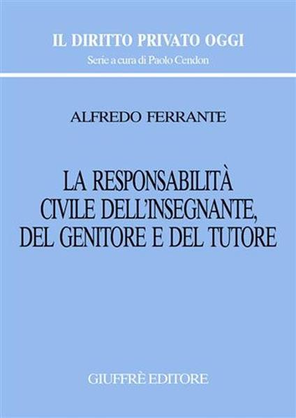 La responsabilità civile dell'insegnante, del genitore e del tutore - Alfredo Ferrante - copertina