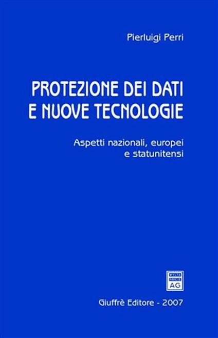 Protezione dei dati e nuove tecnologie. Aspetti nazionali, europei e statunitensi - Pierluigi Perri - copertina