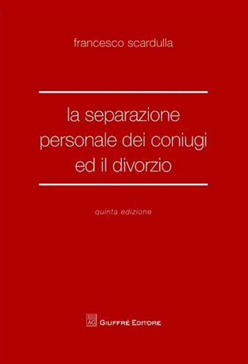 La separazione personale dei coniugi ed il divorzio - Francesco Scardulla - copertina