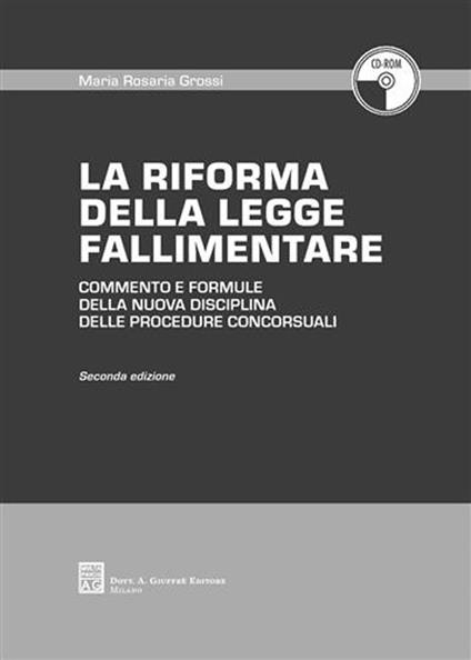 La riforma della legge fallimentare. Commento e formule della nuova disciplina delle procedure concorsuali. Con CD-ROM - M. Rosaria Grossi - copertina