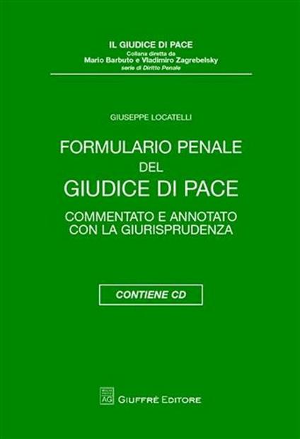 Formulario penale del giudice di pace. Commentato e annotato con la giurisprudenza. Con CD-ROM - Giuseppe Locatelli - copertina