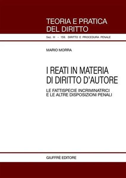 I reati in materia di diritto d'autore. Le fattispecie incriminatrici e le altre disposizioni penali - Mario Morra - copertina