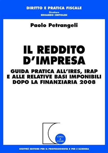 Il reddito d'impresa. Guida pratica all'Ires, Irap e alle relative basi imponibili dopo la finanziaria 2008 - Paolo Petrangeli - copertina