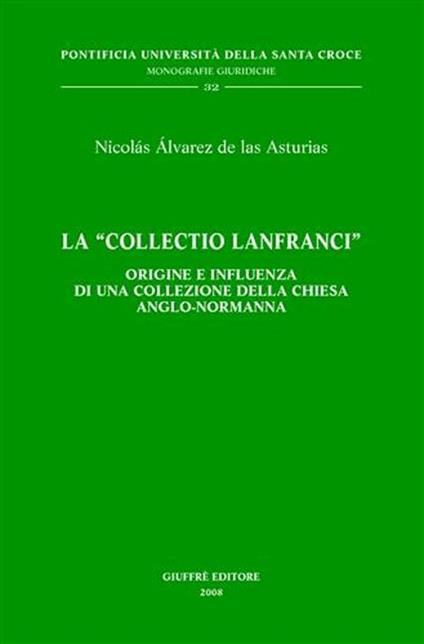 La «Collectio Lanfranci». Origine e influenza di una collezione della Chiesa anglo-normanna - Nicolás Álvarez de Las Asturias - copertina