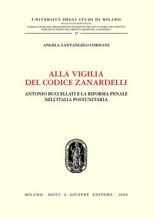 Alla vigilia del codice Zanardelli. Antonio Buccellati e la riforma penale nell'Italia postunitaria - Angela Santangelo Cordani - copertina
