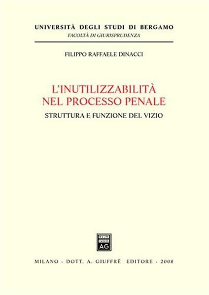 L' inutilizzabilità nel processo penale. Struttura e funzione del vizio - Filippo Raffaele Dinacci - copertina