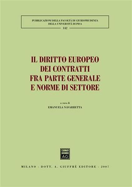 Il diritto europeo dei contratti fra parte generale e norme di settore. Atti del Convegno (Pisa, 25-26 maggio 2007) - copertina