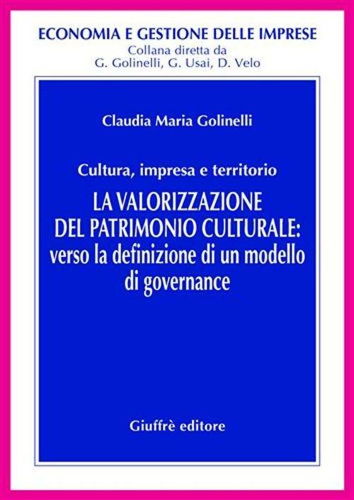 La valorizzazione del patrimonio culturale. Verso la definizione di un modello di governance - Claudia M. Golinelli - copertina