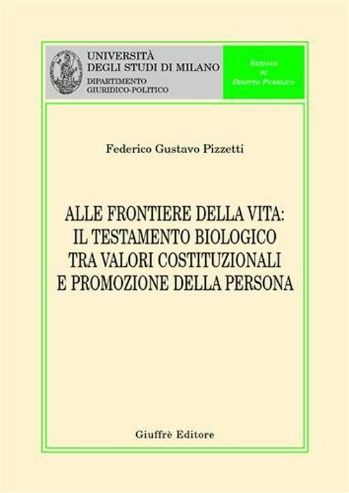 Alle frontiere della vita. Il testamento biologico tra valori costituzionali e promozione della persona - Federico Gustavo Pizzetti - copertina