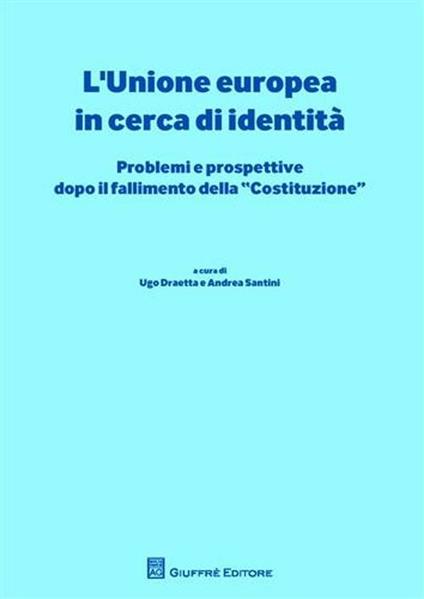 L' Unione europea in cerca di identità. Problemi e prospettive dopo il fallimento della «Costituzione» - Ugo Draetta - copertina