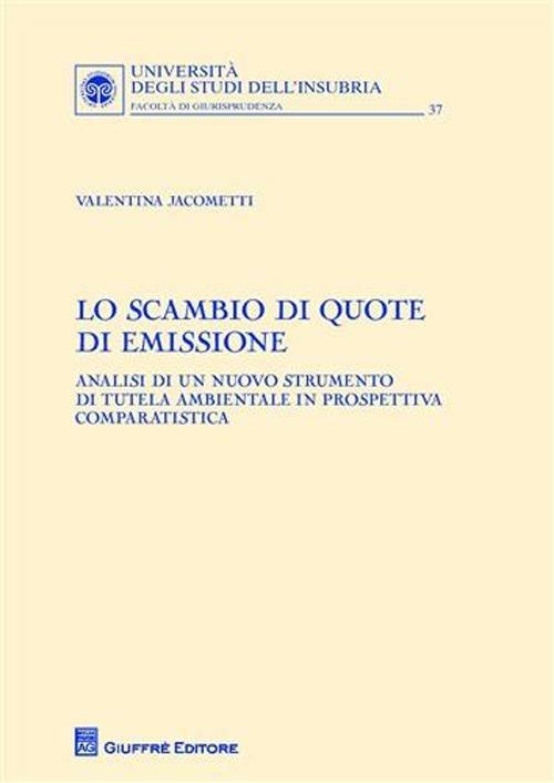 Lo scambio di quote di emissione. Analisi di un nuovo strumento di tutela ambientale in prospettiva comparatistica - Valentina Jacometti - copertina