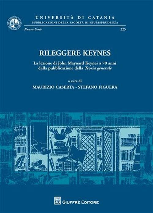 Rileggere Keynes. La lezione di John Maynard Keynes a 70 anni dalla pubblicazione della teoria generale - copertina