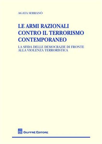 Le armi razionali contro il terrorismo contemporaneo. La sfida delle democrazie di fronte alla violenza terroristica - Agata Serranò - copertina