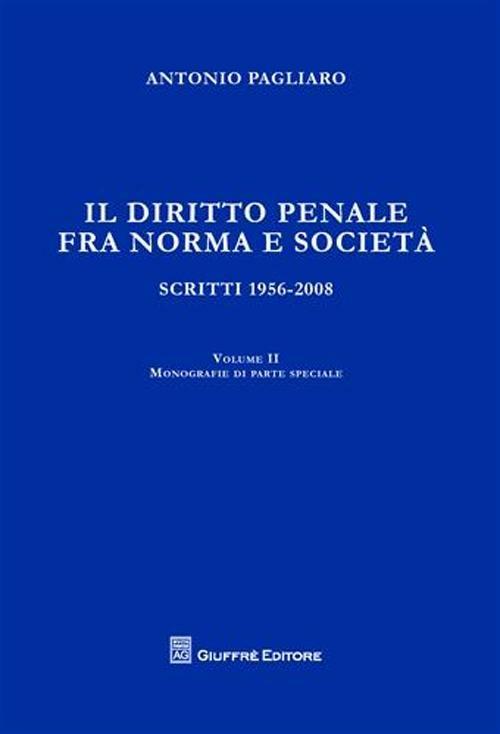 Il diritto penale fra norma e società. Scritti 1056-2008. Vol. 2: Monografie di parte speciale. - Antonio Pagliaro - copertina