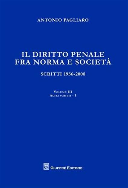 Il diritto penale fra norma e società. Scritti 1956-2008. Vol. 3\1: Atti scritti. - Antonio Pagliaro - copertina