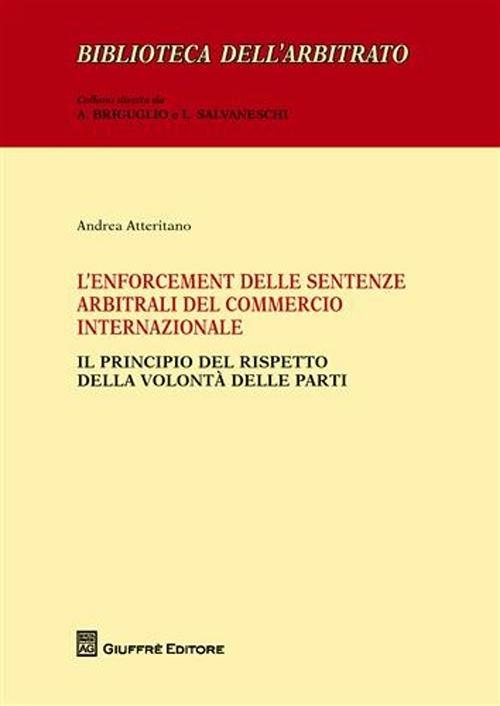 L' enforcement delle sentenze arbitrali del commercio internazionale. Il principio del rispetto della volontà delle parti - Andrea Atteritano - copertina